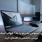لپ تاپ ایسوس بخریم یا نه؟ جواب اینجاست!